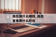 南瓜做什么赚钱_南瓜拿来做什么好吃