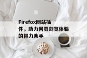 Firefox网站插件，助力网页浏览体验的得力助手