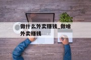 做什么外卖赚钱_做啥外卖赚钱