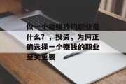 做一个能赚钱的职业是什么？，投资，为何正确选择一个赚钱的职业至关重要