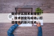 做好什么技术来赚钱？，技术创业与成功，打造赚钱的新兴技术