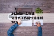2420做什么赚钱_做什么工作能快速挣到20万
