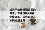 成为学徒后赚取高薪的方法,专业技能+高薪学徒训练,成为企业人才的必经之路 成为学徒后赚取高薪的方法,专业技能+高薪学徒训练,成为企业人才的必经之路
