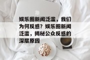 娱乐圈新闻泛滥，我们为何反感？娱乐圈新闻泛滥，揭秘公众反感的深层原因