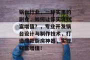 锅台行业，一种实用的副业，如何让你实现财富增值？，专业开发锅台设计与制作技术，打造爆款厨房神器，实现财富增值！