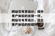 网站引导页设计，提升用户体验的关键一环，网站引导页设计，优化用户体验的枢纽环节