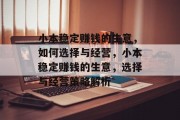 小本稳定赚钱的生意,如何选择与经营,小本稳定赚钱的生意,选择与经营策略解析 小本稳定赚钱的生意,如何选择与经营,小本稳定赚钱的生意,选择与经营策略解析
