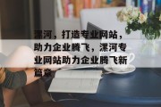 漯河，打造专业网站，助力企业腾飞，漯河专业网站助力企业腾飞新篇章