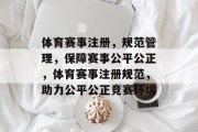 体育赛事注册，规范管理，保障赛事公平公正，体育赛事注册规范，助力公平公正竞赛环境