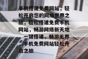 手机搭建免费网站，轻松开启您的网络世界之旅，轻松搭建免费手机网站，畅游网络新天地，一键搭建，畅游无界，手机免费网站轻松开启之旅