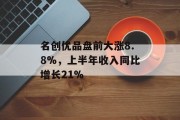 名创优品盘前大涨8.8%，上半年收入同比增长21%