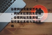 谷歌网站流量突然暴涨，揭秘背后原因及影响，谷歌网站流量激增，探究幕后真相与深远影响
