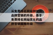 从免费排名网站到优质品牌营销的升级，基于免费排名网站优化的品牌营销策略升级