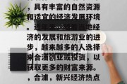 合浦作为一个沿海城市,具有丰富的自然资源和适宜的经济发展环境。近年来,随着当地经济的发展和旅游业的进步,越来越多的人选择来合浦创业或投资,以获取更多的财富来源。,合浦,新兴经济热点与创业天堂