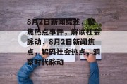 8月2日新闻综述，聚焦热点事件，解读社会脉动，8月2日新闻焦点，解码社会热点，洞察时代脉动