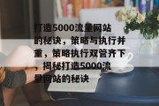 打造5000流量网站的秘诀，策略与执行并重，策略执行双管齐下，揭秘打造5000流量网站的秘诀