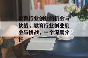 教育行业创业的机会与挑战,教育行业创业机会与挑战,一个深度分析 教育行业创业的机会与挑战,教育行业创业机会与挑战,一个深度分析