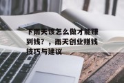 下雨天该怎么做才能赚到钱?,雨天创业赚钱技巧与建议 下雨天该怎么做才能赚到钱?,雨天创业赚钱技巧与建议