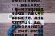 SEO优化是每个企业和个人在互联网时代都需要关注的重要问题。SEO（搜索引擎优化）是一种以提高网站在搜索引擎中的排名为主要目标的技术。通过有效的SEO优化，企业可以吸引更多的潜在客户，并将他们转化为实际的购买者。，提升在线知名度，SEO优化对企业的影响与策略