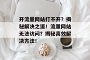 开流量网站打不开？揭秘解决之道！流量网站无法访问？揭秘高效解决方法！