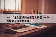 win10怎么连接路由器怎么设置（w10系统怎么连接路由器）