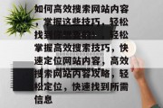 如何高效搜索网站内容，掌握这些技巧，轻松找到你想要的！，轻松掌握高效搜索技巧，快速定位网站内容，高效搜索网站内容攻略，轻松定位，快速找到所需信息