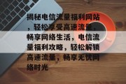 揭秘电信流量福利网站，轻松享受高速流量，畅享网络生活，电信流量福利攻略，轻松解锁高速流量，畅享无忧网络时光