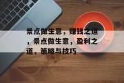 景点做生意,赚钱之道,景点做生意,盈利之道,策略与技巧 景点做生意,赚钱之道,景点做生意,盈利之道,策略与技巧