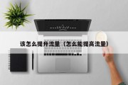 该怎么提升流量（怎么能提高流量）