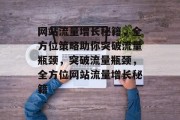 网站流量增长秘籍，全方位策略助你突破流量瓶颈，突破流量瓶颈，全方位网站流量增长秘籍
