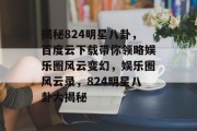 揭秘824明星八卦，百度云下载带你领略娱乐圈风云变幻，娱乐圈风云录，824明星八卦大揭秘