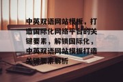 中英双语网站模板，打造国际化网络平台的关键要素，解锁国际化，中英双语网站模板打造关键要素解析