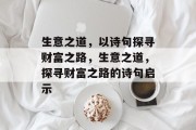 生意之道,以诗句探寻财富之路,生意之道,探寻财富之路的诗句启示 生意之道,以诗句探寻财富之路,生意之道,探寻财富之路的诗句启示