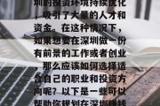 深圳作为一个高度发达的现代化都市,拥有众多的发展机会和创新元素。尤其在近年来,深圳的投资环境持续优化,吸引了大量的人才和资金。在这种情况下,如果想要在深圳做一份有前景的工作或者创业,那么应该如何选择适合自己的职业和投资方向呢?以下是一些可以帮助你规划在深圳赚钱的建议。,详解深圳的职业规划与投资选择,如何为你的职业生涯打下坚实基础