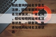 如此查询网站名字是否注册，轻松掌握网站域名注册情况，一键查询，轻松知晓网站域名注册状态，一键查询，快速知晓网站域名注册状态