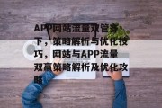 APP网站流量双管齐下，策略解析与优化技巧，网站与APP流量双赢策略解析及优化攻略