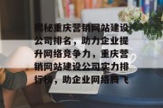 揭秘重庆营销网站建设公司排名，助力企业提升网络竞争力，重庆营销网站建设公司实力排行榜，助企业网络腾飞