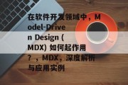 在软件开发领域中，Model-Driven Design (MDX) 如何起作用？，MDX，深度解析与应用实例