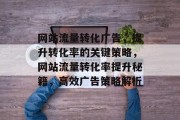 网站流量转化广告，提升转化率的关键策略，网站流量转化率提升秘籍，高效广告策略解析