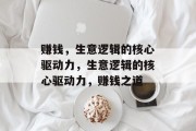 赚钱,生意逻辑的核心驱动力,生意逻辑的核心驱动力,赚钱之道 赚钱,生意逻辑的核心驱动力,生意逻辑的核心驱动力,赚钱之道