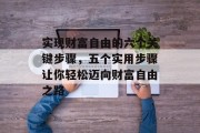 实现财富自由的六个关键步骤，五个实用步骤让你轻松迈向财富自由之路