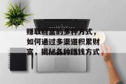赚取财富的多种方式，如何通过多渠道积累财富，揭秘各种赚钱方式
