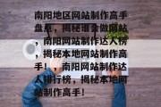 南阳地区网站制作高手盘点，揭秘谁会做网站，南阳网站制作达人榜，揭秘本地网站制作高手！，南阳网站制作达人排行榜，揭秘本地网站制作高手！