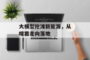 大模型抢滩新能源，从喧嚣走向落地
