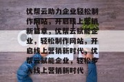 优帮云助力企业轻松制作网站，开启线上营销新篇章，优帮云赋能企业，轻松制作网站，开启线上营销新时代，优帮云赋能企业，轻松步入线上营销新时代