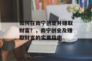 如何在南宁创业并赚取财富?,南宁创业及赚取财富的实用指南 如何在南宁创业并赚取财富?,南宁创业及赚取财富的实用指南