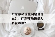 广东移动流量网站是什么？，广东移动流量入口在哪里？