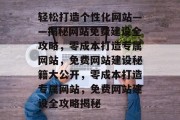 轻松打造个性化网站——揭秘网站免费建设全攻略，零成本打造专属网站，免费网站建设秘籍大公开，零成本打造专属网站，免费网站建设全攻略揭秘