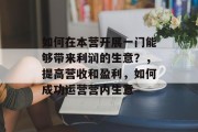 如何在本营开展一门能够带来利润的生意?,提高营收和盈利,如何成功运营营内生意