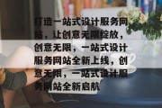 打造一站式设计服务网站，让创意无限绽放，创意无限，一站式设计服务网站全新上线，创意无限，一站式设计服务网站全新启航